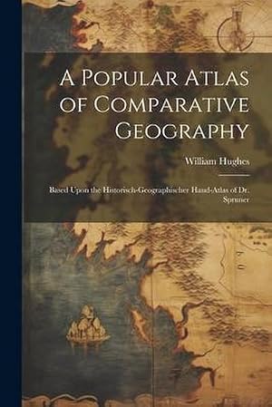 Immagine del venditore per A Popular Atlas of Comparative Geography : Based Upon the Historisch-Geographischer Hand-Atlas of Dr. Spruner venduto da AHA-BUCH GmbH