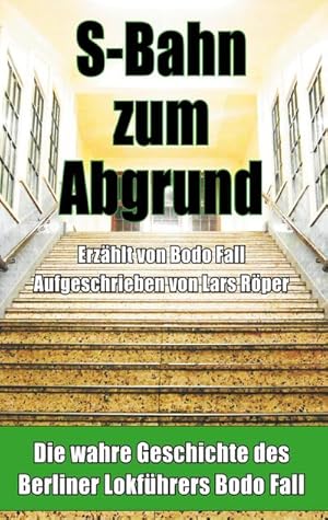 Imagen del vendedor de S-Bahn zum Abgrund : Die wahre Geschichte des Berliner Lokf�hrers Bodo Fall a la venta por AHA-BUCH GmbH