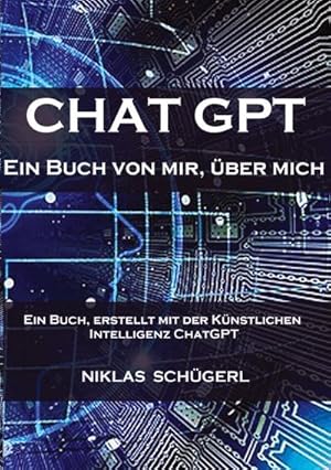Bild des Verk�ufers f�r Chat GPT - Ein Buch von mir, �ber mich : Ein Buch, erstellt mit der K�nstlichen Intelligenz Chat GPT zum Verkauf von AHA-BUCH GmbH
