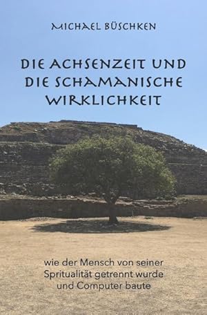Immagine del venditore per Die Achsenzeit und die schamanische Wirklichkeit : Wie der Mensch von seiner Spiritualit�t getrennt wurde und Computer baute venduto da AHA-BUCH GmbH