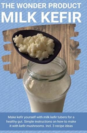 Bild des Verk�ufers f�r The wonder product milk kefir : Make kefir yourself with milk kefir starter kit for a healthy gut. Simple instructions on how to make it with kefir mushrooms. Incl. 3 recipe ideas zum Verkauf von AHA-BUCH GmbH
