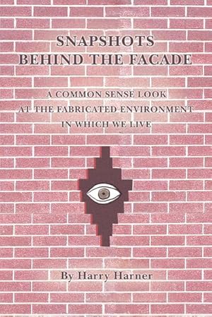 Seller image for Snapshots Behind the Facade : A Common Sense Look at the Fabricated Environment in Which We Live for sale by AHA-BUCH GmbH