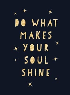 Bild des Verk�ufers f�r Do What Makes Your Soul Shine : Inspiring Quotes to Help You Live Your Best Life zum Verkauf von AHA-BUCH GmbH