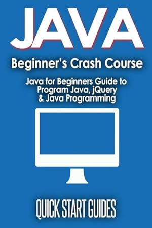 Seller image for JAVA for Beginner's Crash Course : Java for Beginners Guide to Program Java, jQuery, & Java Programming for sale by AHA-BUCH GmbH