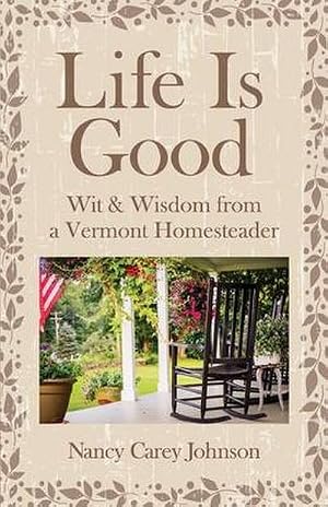 Bild des Verk�ufers f�r Life Is Good : Wit & Wisdom of a Vermont Homesteader zum Verkauf von AHA-BUCH GmbH