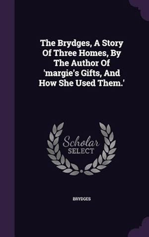 Immagine del venditore per The Brydges, A Story Of Three Homes, By The Author Of 'margie's Gifts, And How She Used Them.' venduto da AHA-BUCH GmbH