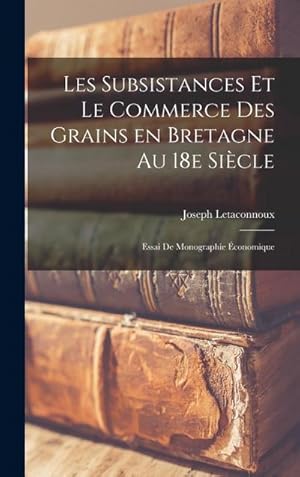 Imagen del vendedor de Les subsistances et le commerce des grains en Bretagne au 18e si�cle; essai de monographie �conomique a la venta por AHA-BUCH GmbH