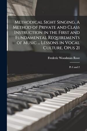 Imagen del vendedor de Methodical Sight Singing. A Method of Private and Class Instruction in the First and Fundamental Requirements of Music . Lessons in Vocal Culture, O a la venta por AHA-BUCH GmbH