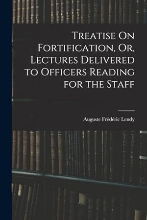Bild des Verk�ufers f�r Treatise On Fortification, Or, Lectures Delivered to Officers Reading for the Staff zum Verkauf von AHA-BUCH GmbH