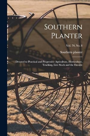 Seller image for Southern Planter: Devoted to Practical and Progressive Agriculture, Horticulture, Trucking, Live Stock and the Fireside; vol. 70, no. 8 for sale by AHA-BUCH GmbH