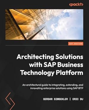 Imagen del vendedor de Architecting Solutions with SAP Business Technology Platform : An architectural guide to integrating, extending, and innovating enterprise solutions using SAP BTP a la venta por AHA-BUCH GmbH