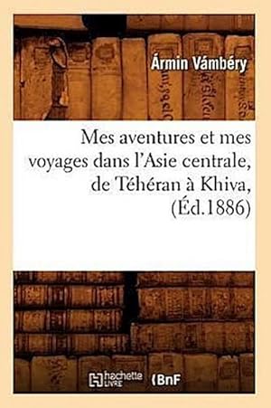 Immagine del venditore per Mes Aventures Et Mes Voyages Dans l'Asie Centrale, de T�h�ran � Khiva, (�d.1886) venduto da AHA-BUCH GmbH