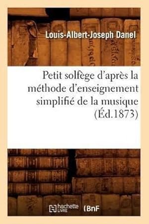 Seller image for Petit Solf�ge d'Apr�s La M�thode d'Enseignement Simplifi� de la Musique (�d.1873) for sale by AHA-BUCH GmbH