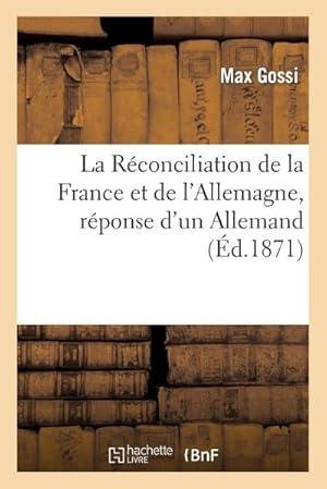 Seller image for La R�conciliation de la France Et de l'Allemagne, R�ponse d'Un Allemand � La Lettre: de M. David Strauss � M. Ernest Renan. 2� �dition for sale by AHA-BUCH GmbH