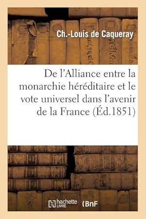 Seller image for de l'Alliance Entre La Monarchie H�r�ditaire Et Le Vote Universel Dans l'Avenir de la France for sale by AHA-BUCH GmbH