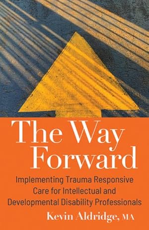 Imagen del vendedor de The Way Forward : Implementing Trauma Responsive Care for Intellectual and Developmental Disability Professionals a la venta por AHA-BUCH GmbH