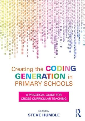 Seller image for Creating the Coding Generation in Primary Schools : A Practical Guide for Cross-Curricular Teaching for sale by AHA-BUCH GmbH