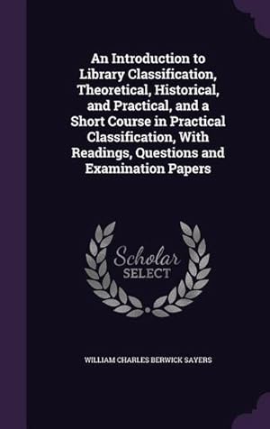 Seller image for An Introduction to Library Classification, Theoretical, Historical, and Practical, and a Short Course in Practical Classification, With Readings, Ques for sale by AHA-BUCH GmbH