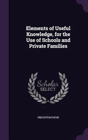 Immagine del venditore per Elements of Useful Knowledge, for the Use of Schools and Private Families venduto da AHA-BUCH GmbH