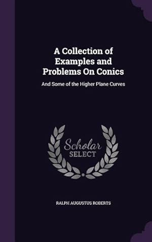Seller image for A Collection of Examples and Problems On Conics : And Some of the Higher Plane Curves for sale by AHA-BUCH GmbH