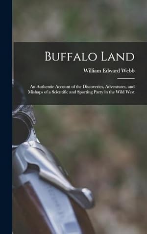 Bild des Verk�ufers f�r Buffalo Land; an Authentic Account of the Discoveries, Adventures, and Mishaps of a Scientific and Sporting Party in the Wild West zum Verkauf von AHA-BUCH GmbH