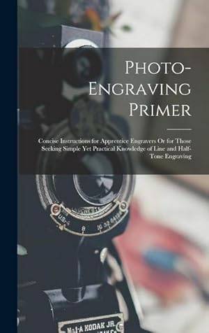 Immagine del venditore per Photo-Engraving Primer : Concise Instructions for Apprentice Engravers Or for Those Seeking Simple Yet Practical Knowledge of Line and Half-Tone Engraving venduto da AHA-BUCH GmbH