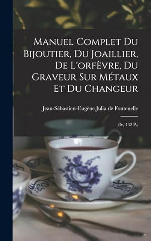 Bild des Verk�ufers f�r Manuel Complet Du Bijoutier, Du Joaillier, De L'orf�vre, Du Graveur Sur M�taux Et Du Changeur: (iv, 432 P.) zum Verkauf von AHA-BUCH GmbH