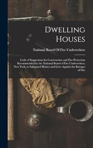 Bild des Verk�ufers f�r Dwelling Houses : Code of Suggestions for Construction and Fire Protection Recommended by the National Board of Fire Underwriters, New York, to Safeguard Homes and Lives Against the Ravages of Fire zum Verkauf von AHA-BUCH GmbH