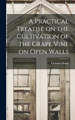Seller image for A Practical Treatise on the Cultivation of the Grape Vine on Open Walls for sale by AHA-BUCH GmbH