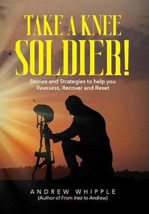 Immagine del venditore per Take a Knee Soldier! : Stories and Strategies to help you Reassess Recover and Reset venduto da AHA-BUCH GmbH