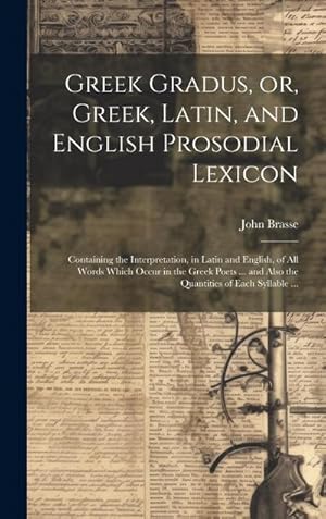 Imagen del vendedor de Greek Gradus, or, Greek, Latin, and English Prosodial Lexicon: Containing the Interpretation, in Latin and English, of All Words Which Occur in the Gr a la venta por AHA-BUCH GmbH