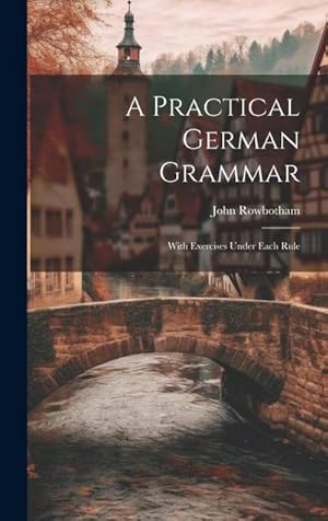 Seller image for A Practical German Grammar: With Exercises Under Each Rule for sale by AHA-BUCH GmbH