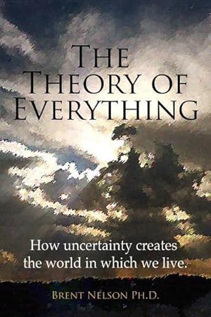 Imagen del vendedor de The Theory of Everything: How uncertainty creates the world in which we live. a la venta por AHA-BUCH GmbH