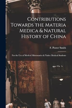 Seller image for Contributions Towards the Materia Medica & Natural History of China: for the Use of Medical Missionaries & Native Medical Students for sale by AHA-BUCH GmbH