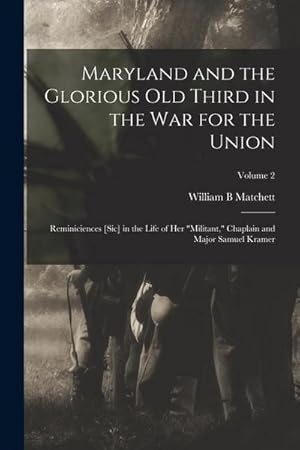 Bild des Verk�ufers f�r "Maryland and the Glorious Old Third in the war for the Union: Reminiciences [sic] in the Life of her \"militant,\" Chaplain and Major Samuel Kramer; Vol " zum Verkauf von AHA-BUCH GmbH