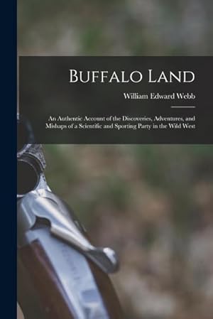 Bild des Verk�ufers f�r Buffalo Land; an Authentic Account of the Discoveries, Adventures, and Mishaps of a Scientific and Sporting Party in the Wild West zum Verkauf von AHA-BUCH GmbH