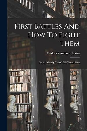 Immagine del venditore per First Battles And How To Fight Them: Some Friendly Chats With Young Men venduto da AHA-BUCH GmbH