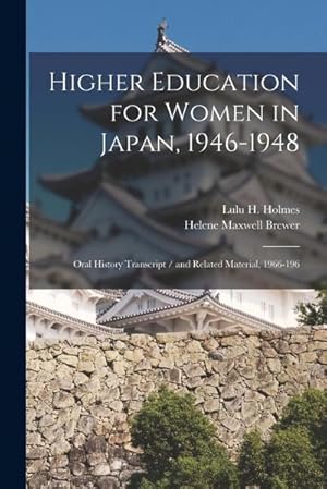 Seller image for Higher Education for Women in Japan, 1946-1948 : Oral History Transcript / and Related Material, 1966-196 for sale by AHA-BUCH GmbH