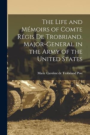 Bild des Verk�ufers f�r The Life and M�moirs of Comte R�gis de Trobriand, Major-general in the Army of the United States zum Verkauf von AHA-BUCH GmbH