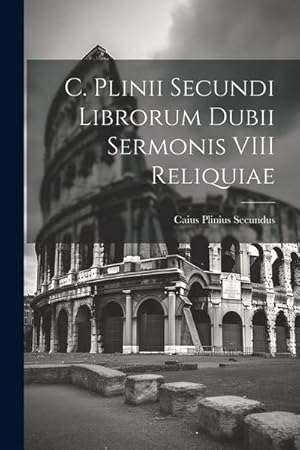 Bild des Verk�ufers f�r C. Plinii Secundi Librorum Dubii Sermonis VIII Reliquiae zum Verkauf von AHA-BUCH GmbH