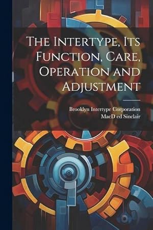 Bild des Verkufers fr The Intertype, its Function, Care, Operation and Adjustment zum Verkauf von AHA-BUCH GmbH