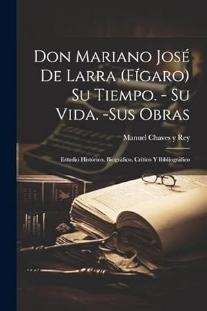 Imagen del vendedor de Don Mariano Jos� de Larra (F�garo) Su tiempo. - Su vida. -Sus obras: Estudio hist�rico, biogr�fico, cr�tico y bibliogr�fico a la venta por AHA-BUCH GmbH