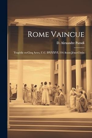 Imagen del vendedor de Rome vaincue; trag�die en cinq actes, U.C. DXXXVI, 216 avant J�sus-Christ a la venta por AHA-BUCH GmbH