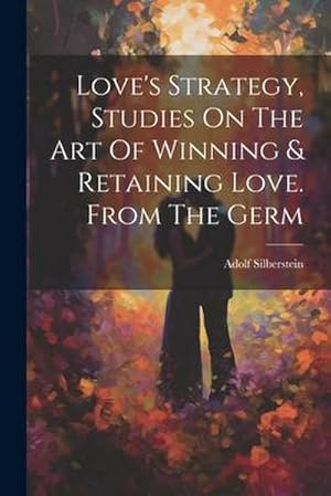 Seller image for Love's Strategy, Studies On The Art Of Winning & Retaining Love. From The Germ for sale by AHA-BUCH GmbH