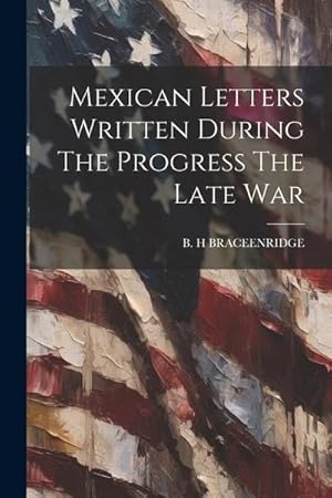 Bild des Verk�ufers f�r Mexican Letters Written During The Progress The Late War zum Verkauf von AHA-BUCH GmbH