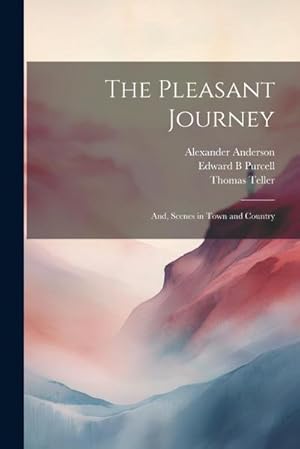 Bild des Verk�ufers f�r The Pleasant Journey; and, Scenes in Town and Country zum Verkauf von AHA-BUCH GmbH