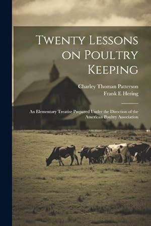Imagen del vendedor de Twenty Lessons on Poultry Keeping; an Elementary Treatise Prepared Under the Direction of the American Poultry Association a la venta por AHA-BUCH GmbH