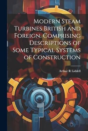 Bild des Verk�ufers f�r Modern Steam Turbines British and Foreign. Comprising Descriptions of Some Typical Systems of Construction zum Verkauf von AHA-BUCH GmbH