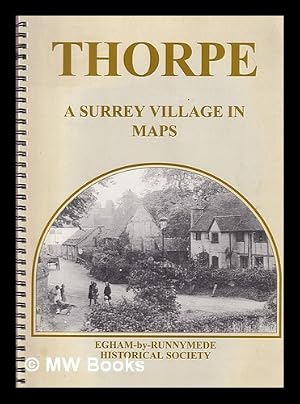 Image du vendeur pour Thorpe : a Surrey village in maps : a record of its growth and development / researched and prepared by Jill Williams ; aided by members of Egham-by-Runnymede Historical Society mis en vente par MW Books Ltd.