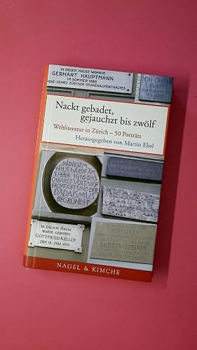 Imagen del vendedor de NACKT GEBADET, GEJAUCHZT BIS ZW�LF Weltliteratur in Z�rich ; 50 Portr�ts a la venta por Butterfly Books GmbH & Co. KG
